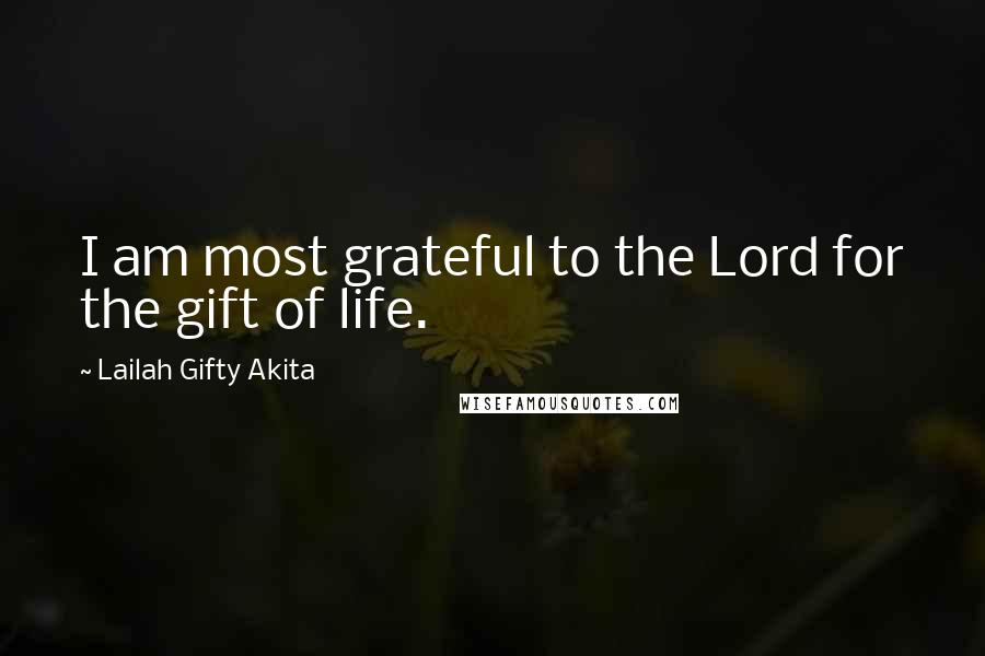 Lailah Gifty Akita Quotes: I am most grateful to the Lord for the gift of life.