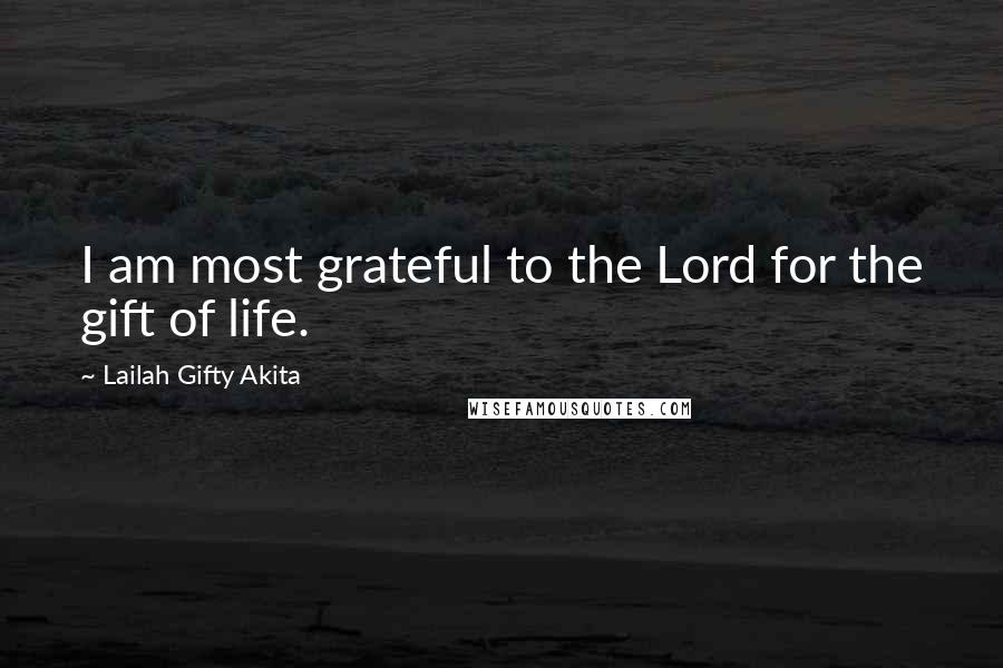 Lailah Gifty Akita Quotes: I am most grateful to the Lord for the gift of life.