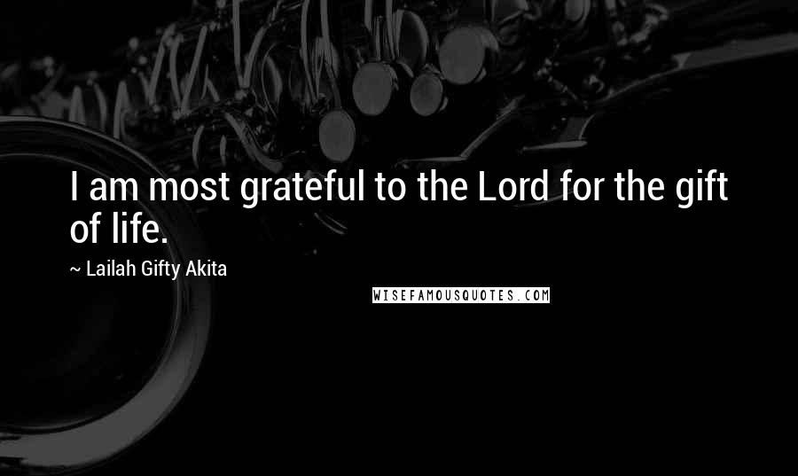 Lailah Gifty Akita Quotes: I am most grateful to the Lord for the gift of life.