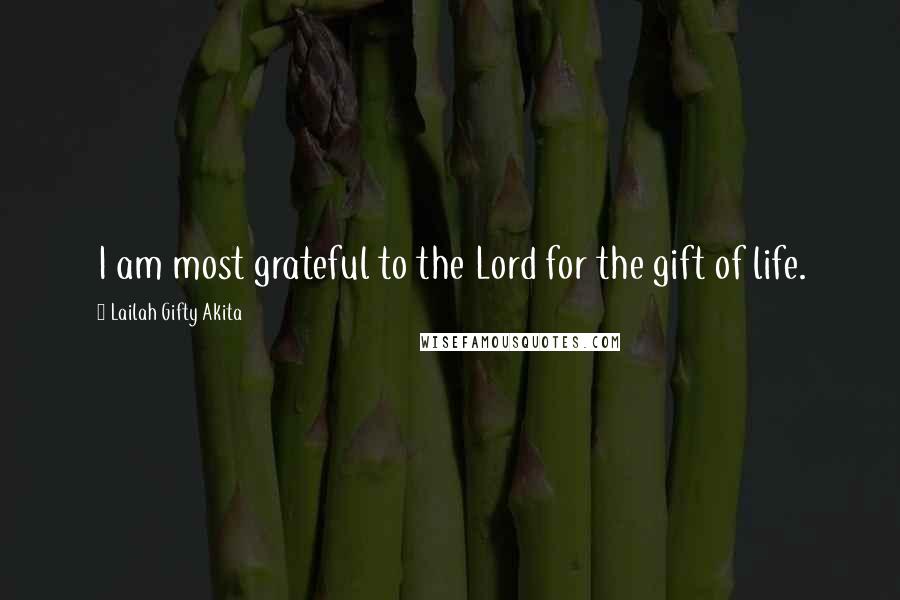 Lailah Gifty Akita Quotes: I am most grateful to the Lord for the gift of life.