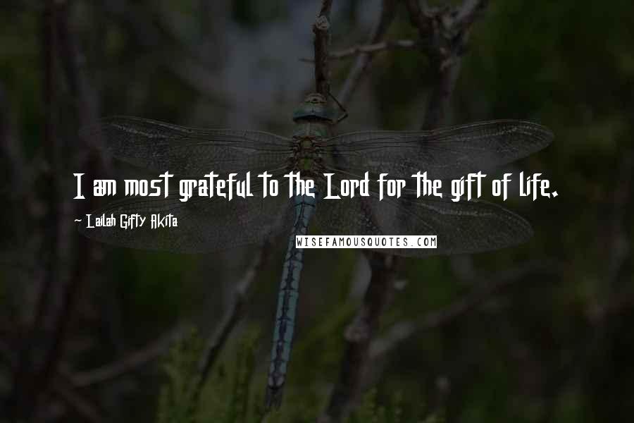 Lailah Gifty Akita Quotes: I am most grateful to the Lord for the gift of life.