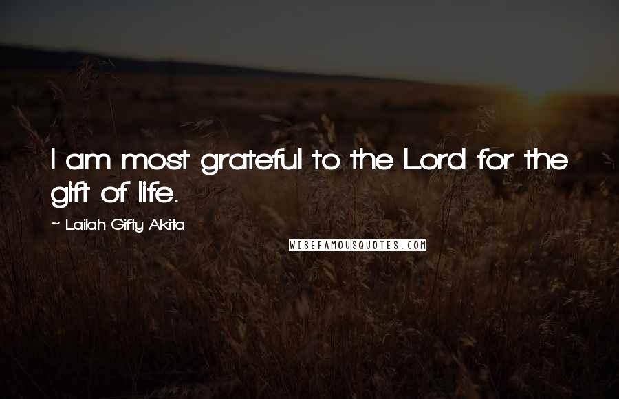 Lailah Gifty Akita Quotes: I am most grateful to the Lord for the gift of life.