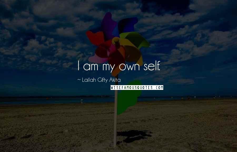 Lailah Gifty Akita Quotes: I am my own self.