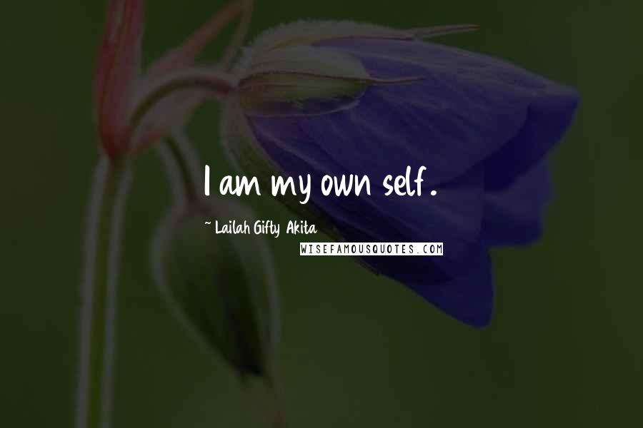 Lailah Gifty Akita Quotes: I am my own self.