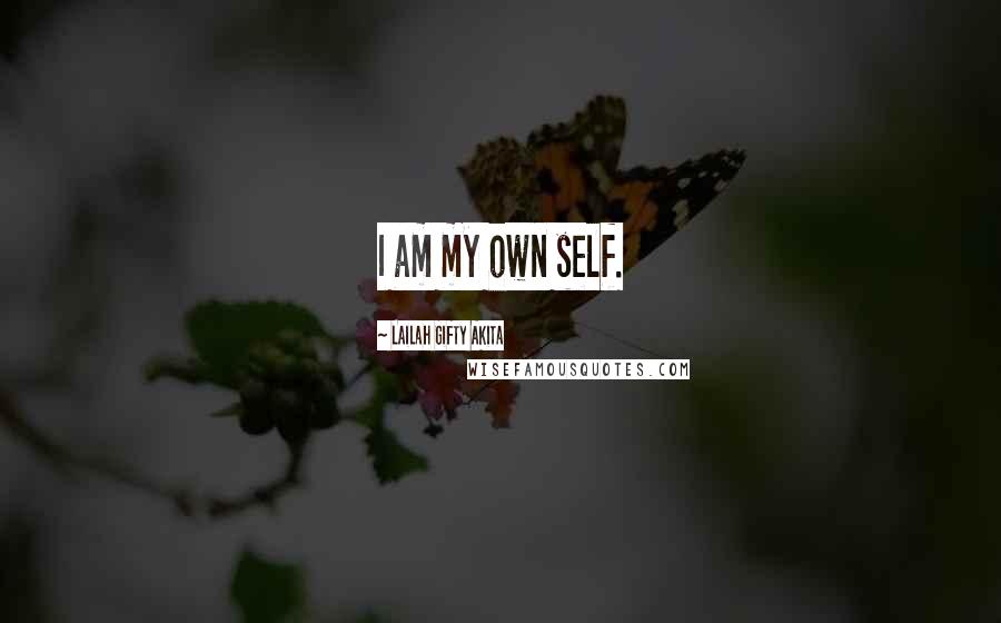 Lailah Gifty Akita Quotes: I am my own self.