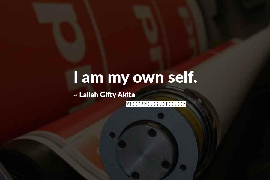 Lailah Gifty Akita Quotes: I am my own self.