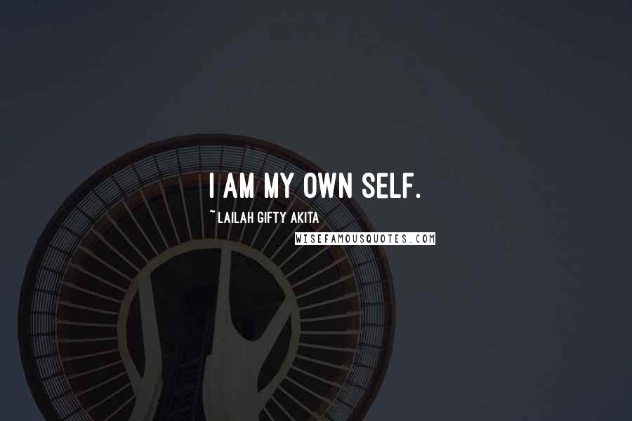 Lailah Gifty Akita Quotes: I am my own self.