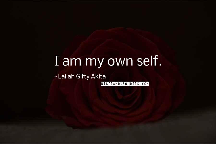 Lailah Gifty Akita Quotes: I am my own self.