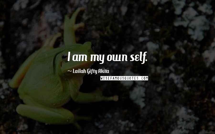 Lailah Gifty Akita Quotes: I am my own self.
