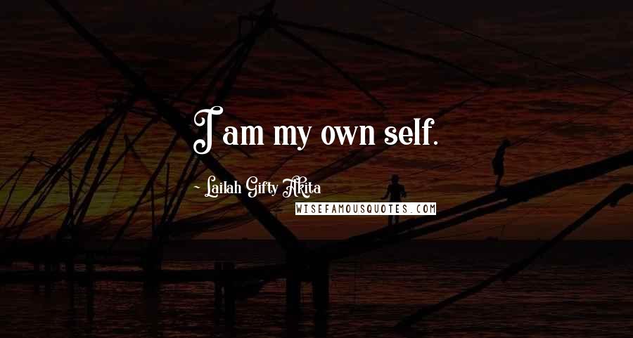 Lailah Gifty Akita Quotes: I am my own self.