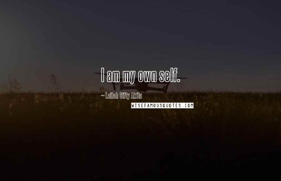 Lailah Gifty Akita Quotes: I am my own self.