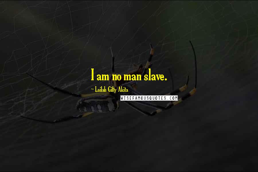 Lailah Gifty Akita Quotes: I am no man slave.