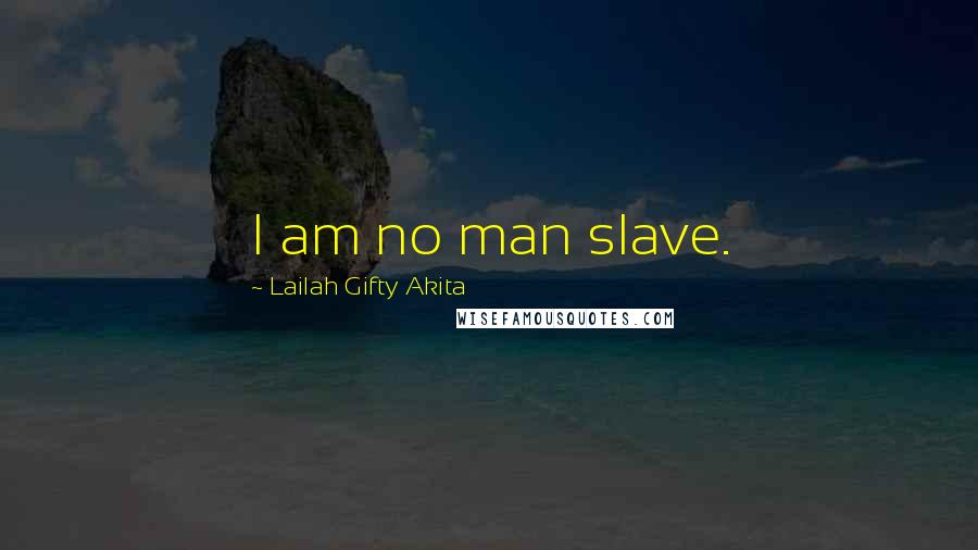 Lailah Gifty Akita Quotes: I am no man slave.