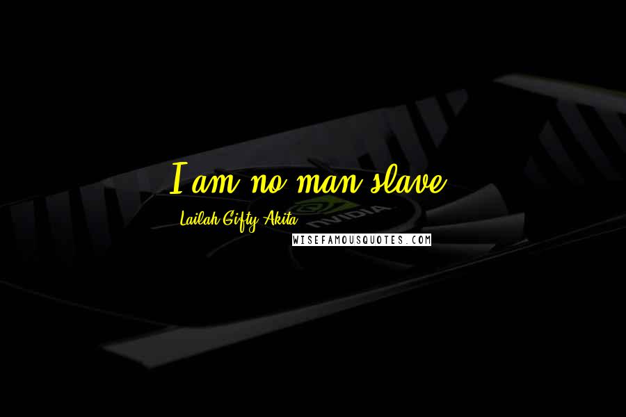 Lailah Gifty Akita Quotes: I am no man slave.