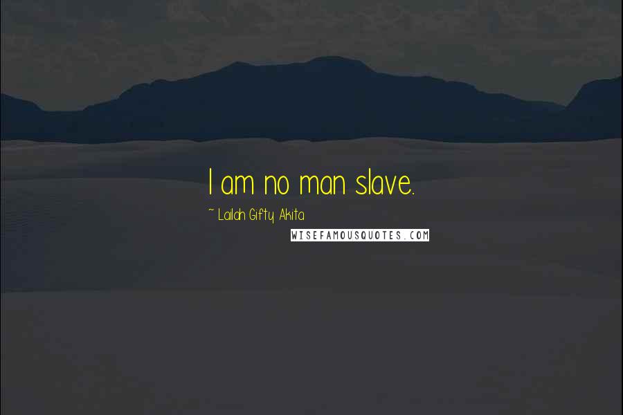 Lailah Gifty Akita Quotes: I am no man slave.