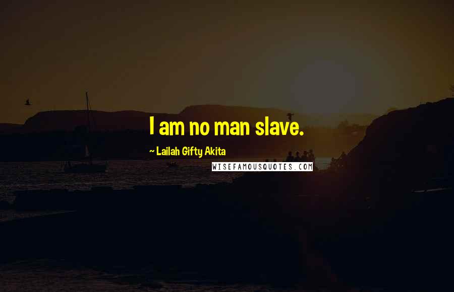 Lailah Gifty Akita Quotes: I am no man slave.