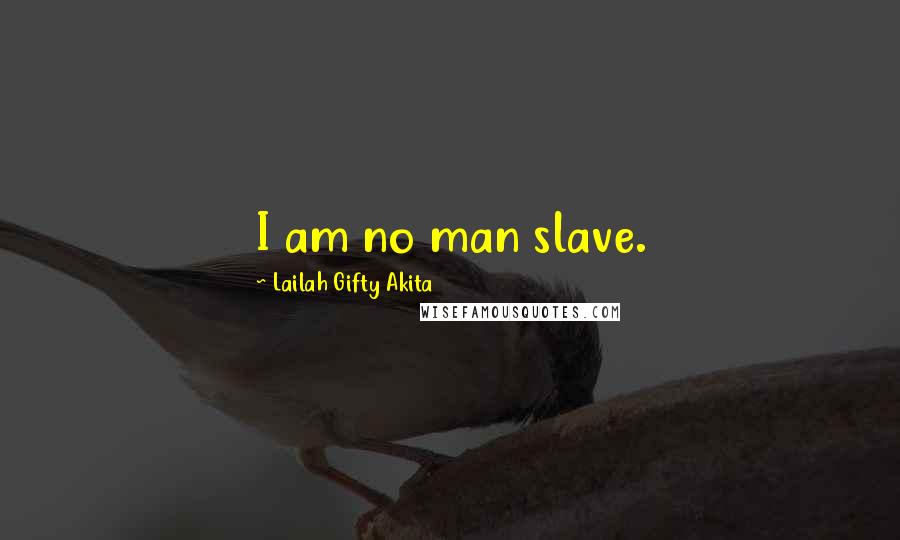 Lailah Gifty Akita Quotes: I am no man slave.