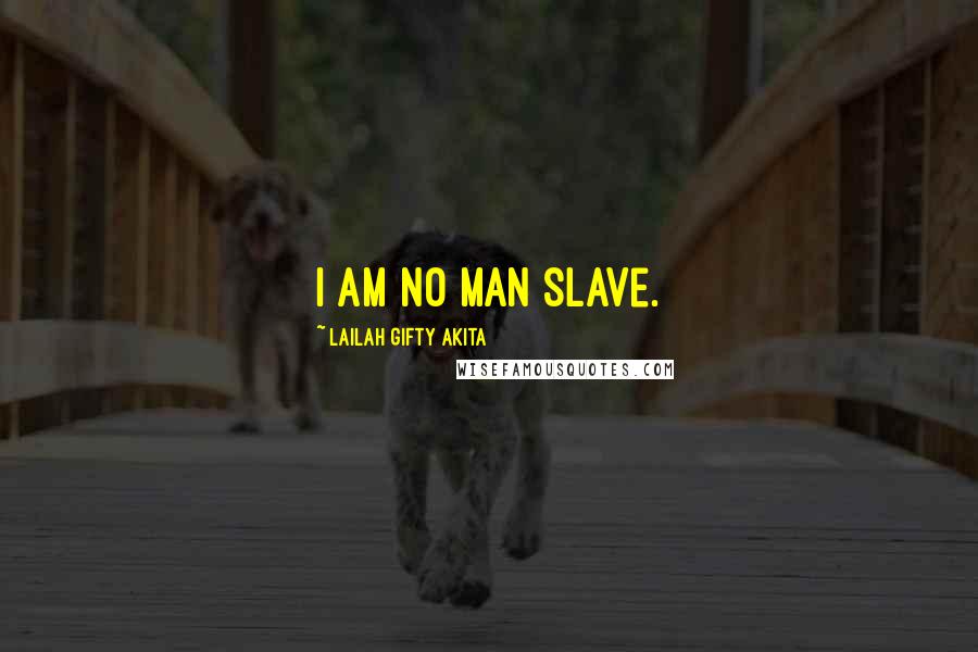 Lailah Gifty Akita Quotes: I am no man slave.