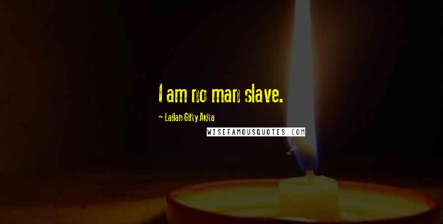 Lailah Gifty Akita Quotes: I am no man slave.