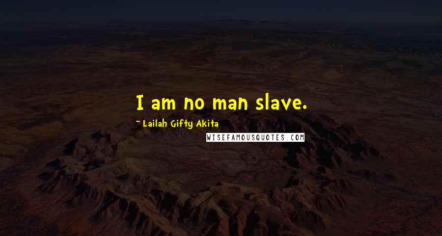 Lailah Gifty Akita Quotes: I am no man slave.