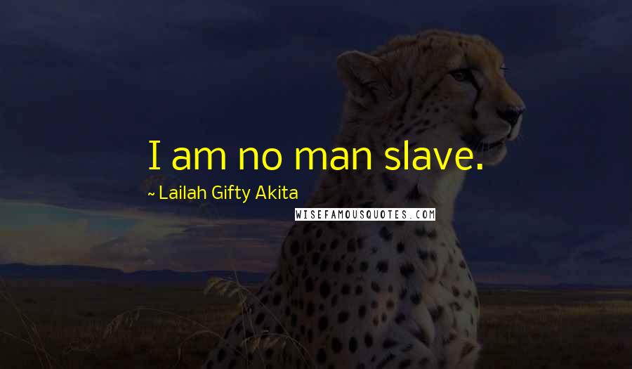 Lailah Gifty Akita Quotes: I am no man slave.