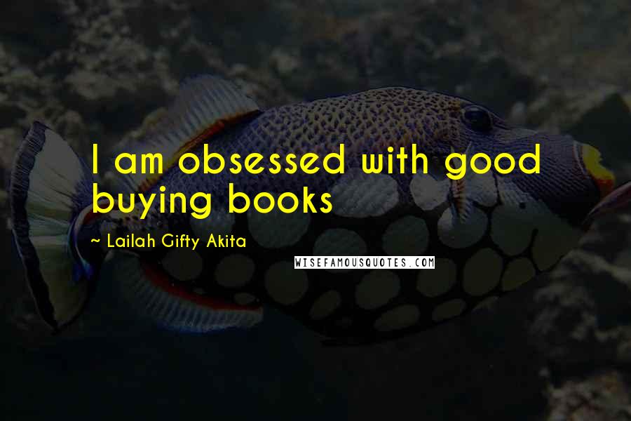 Lailah Gifty Akita Quotes: I am obsessed with good buying books