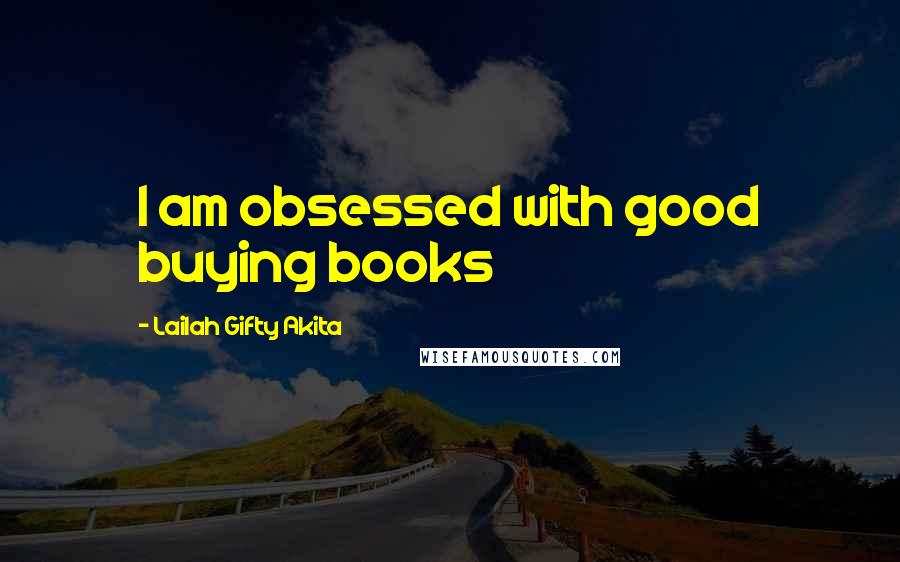 Lailah Gifty Akita Quotes: I am obsessed with good buying books