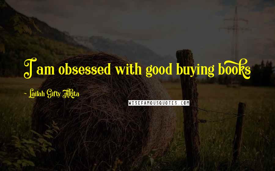 Lailah Gifty Akita Quotes: I am obsessed with good buying books