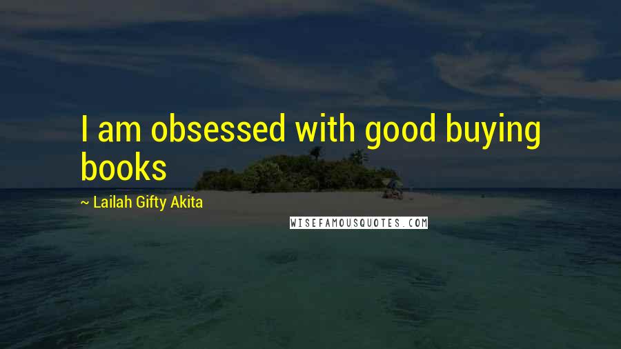 Lailah Gifty Akita Quotes: I am obsessed with good buying books