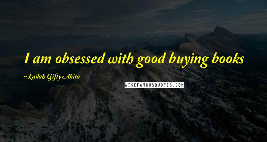 Lailah Gifty Akita Quotes: I am obsessed with good buying books