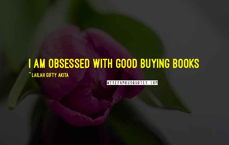 Lailah Gifty Akita Quotes: I am obsessed with good buying books