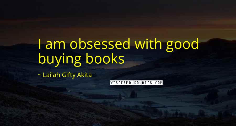 Lailah Gifty Akita Quotes: I am obsessed with good buying books