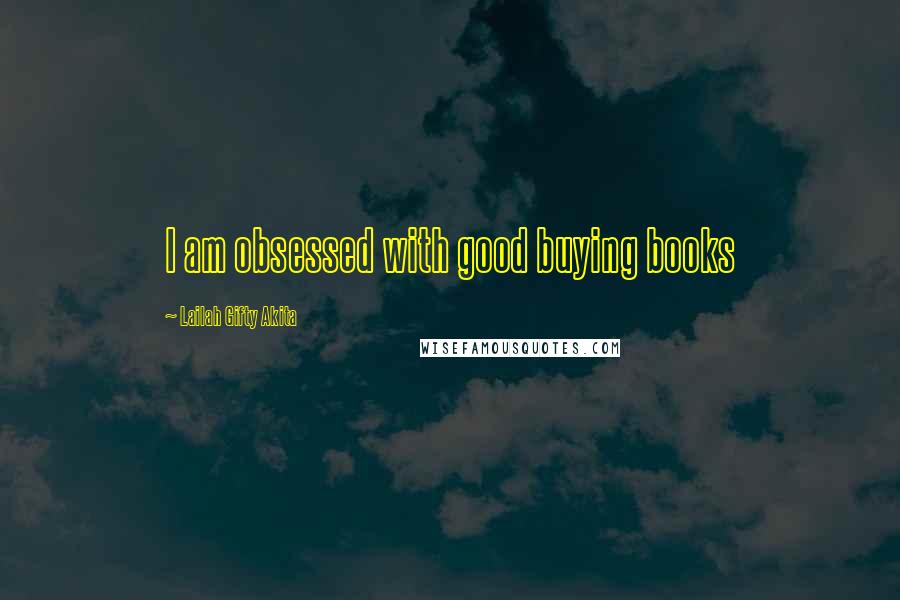 Lailah Gifty Akita Quotes: I am obsessed with good buying books