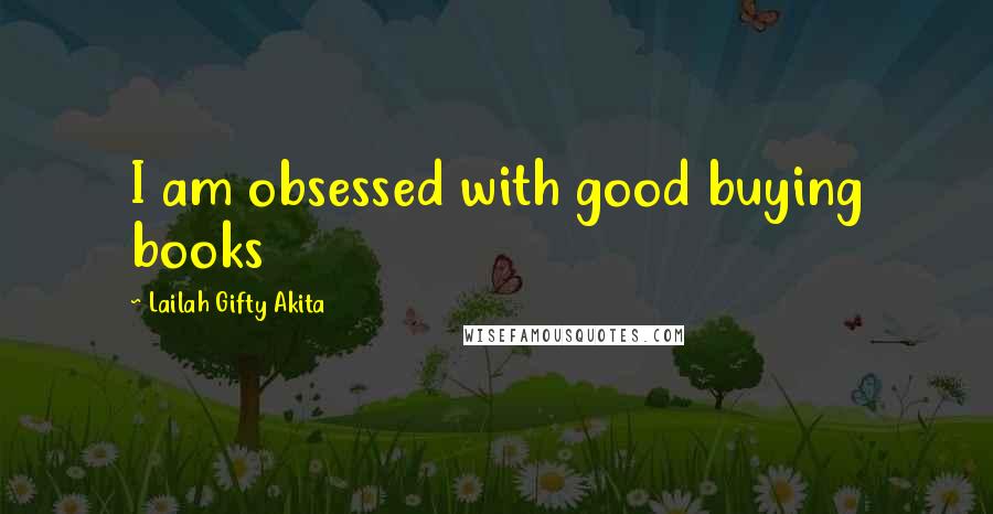 Lailah Gifty Akita Quotes: I am obsessed with good buying books