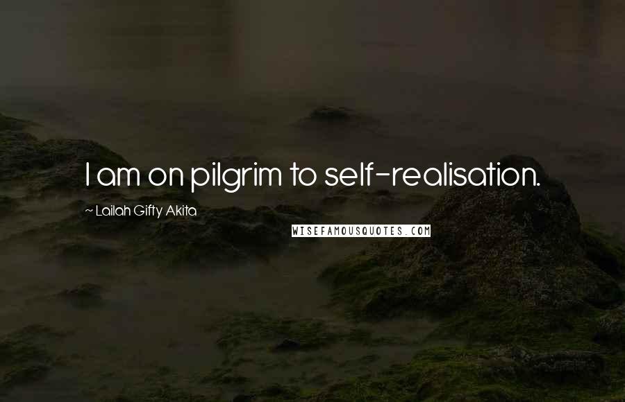 Lailah Gifty Akita Quotes: I am on pilgrim to self-realisation.