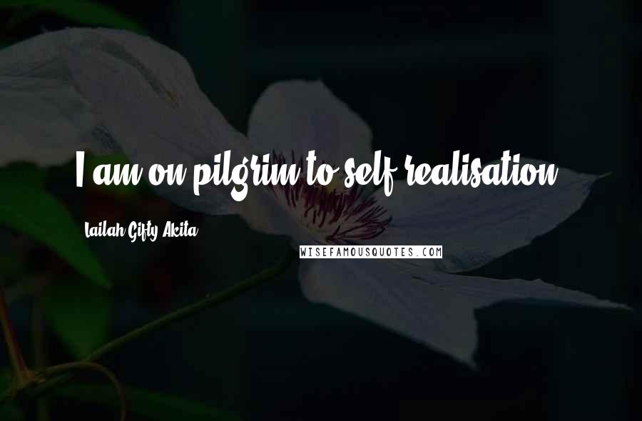 Lailah Gifty Akita Quotes: I am on pilgrim to self-realisation.