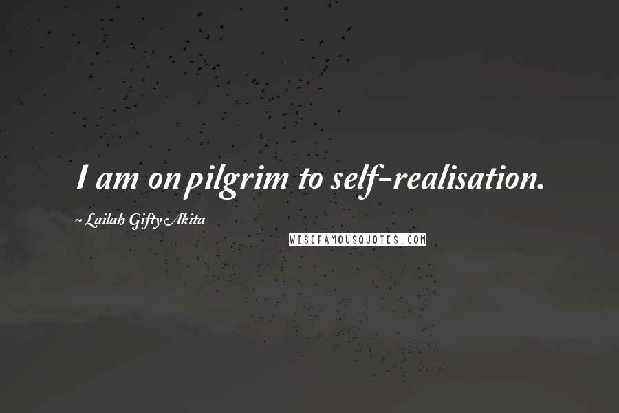 Lailah Gifty Akita Quotes: I am on pilgrim to self-realisation.