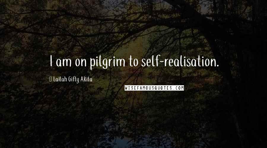 Lailah Gifty Akita Quotes: I am on pilgrim to self-realisation.