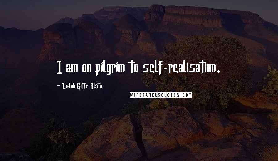 Lailah Gifty Akita Quotes: I am on pilgrim to self-realisation.