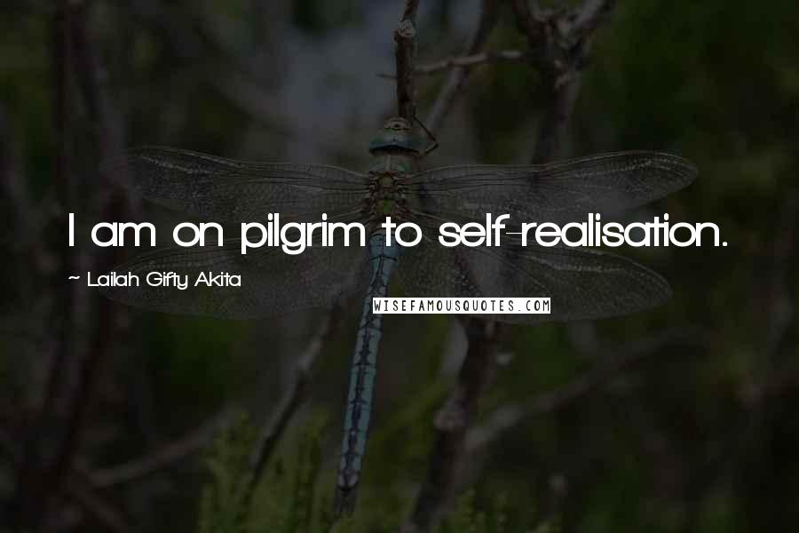 Lailah Gifty Akita Quotes: I am on pilgrim to self-realisation.