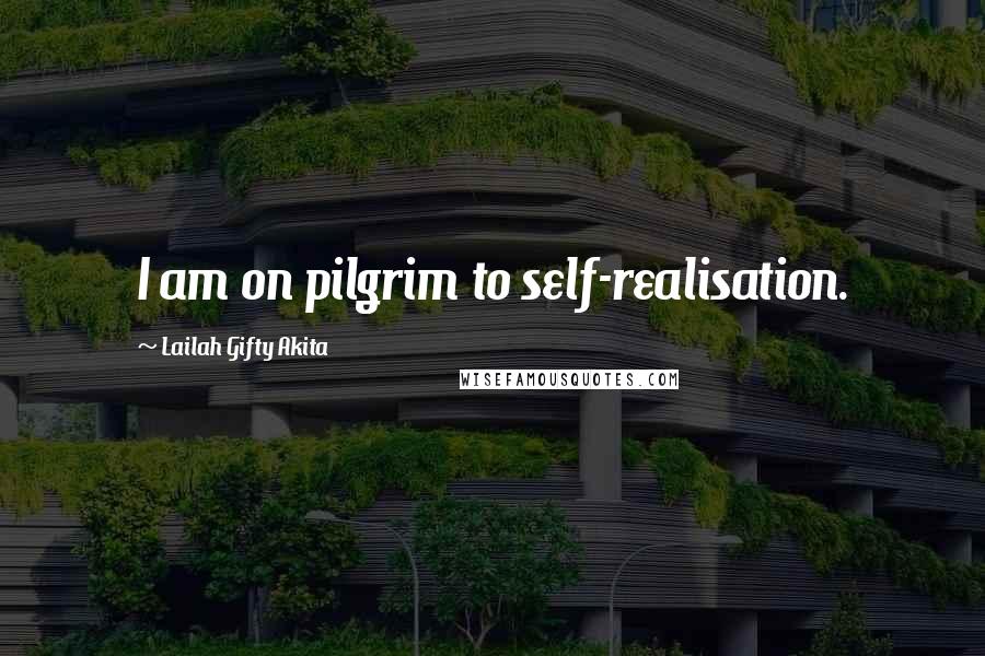 Lailah Gifty Akita Quotes: I am on pilgrim to self-realisation.