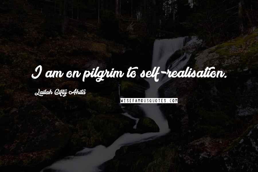 Lailah Gifty Akita Quotes: I am on pilgrim to self-realisation.