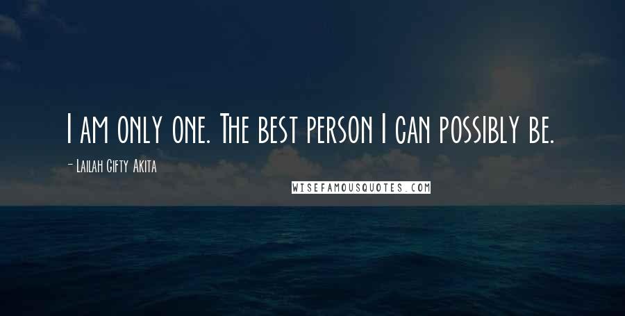 Lailah Gifty Akita Quotes: I am only one. The best person I can possibly be.