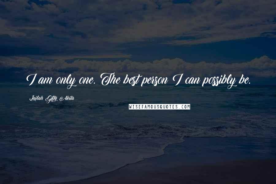 Lailah Gifty Akita Quotes: I am only one. The best person I can possibly be.