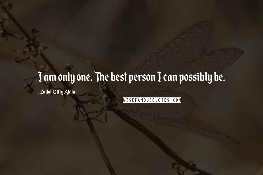 Lailah Gifty Akita Quotes: I am only one. The best person I can possibly be.