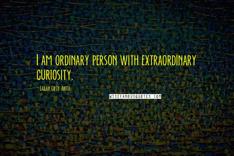 Lailah Gifty Akita Quotes: I am ordinary person with extraordinary curiosity.