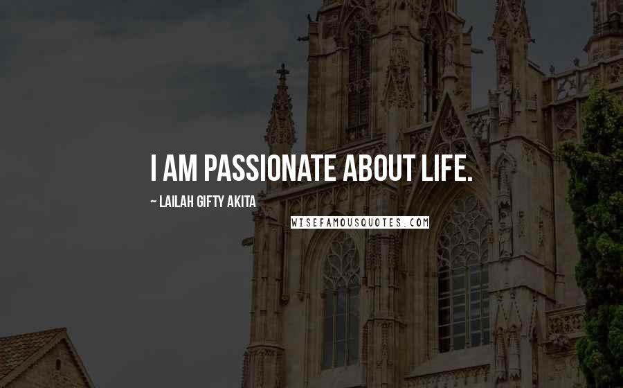 Lailah Gifty Akita Quotes: I am passionate about life.
