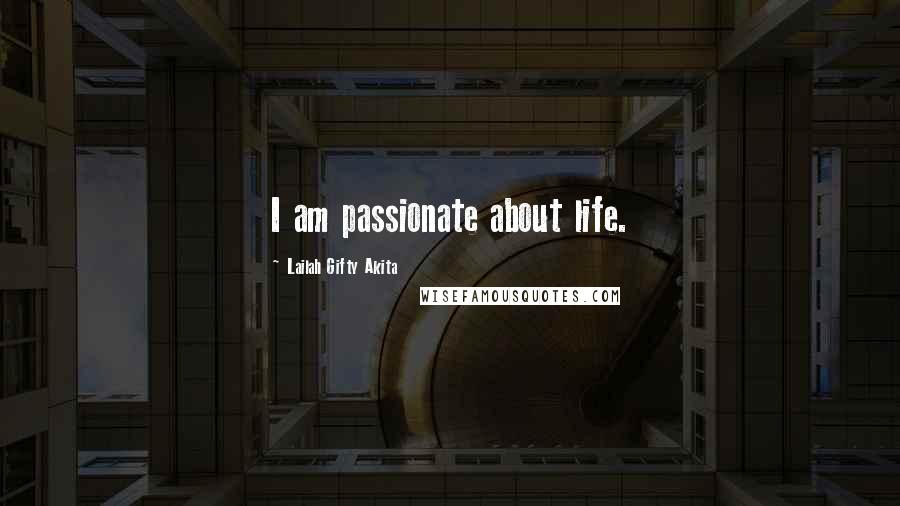 Lailah Gifty Akita Quotes: I am passionate about life.