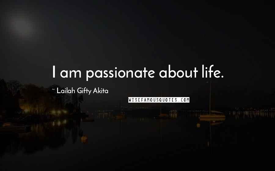 Lailah Gifty Akita Quotes: I am passionate about life.