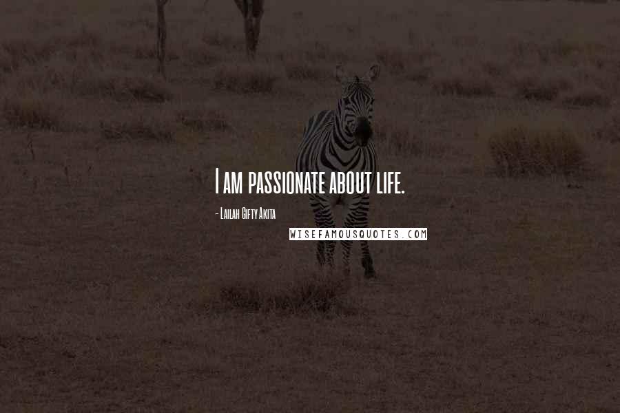 Lailah Gifty Akita Quotes: I am passionate about life.